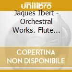Jaques Ibert - Orchestral Works. Flute Concerto cd