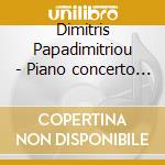 Dimitris Papadimitriou - Piano  concerto No. 1 cd musicale