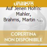 Auf Jenen Hoh'n: Mahler, Brahms, Martin - Vocal Works cd