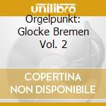 Orgelpunkt: Glocke Bremen Vol. 2 cd musicale