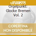 Orgelpunkt: Glocke Bremen Vol. 2 cd