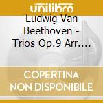 Ludwig Van Beethoven - Trios Op.9 Arr. For Piano Trio cd