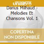 Darius Milhaud - Melodies Et Chansons Vol. 1 cd