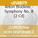 Anton Bruckner - Symphony No. 8 (2 Cd) cd musicale