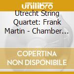 Utrecht String Quartet: Frank Martin - Chamber Music cd