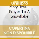 Mary-Jess - Prayer To A Snowflake cd musicale di Mary
