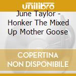 June Taylor - Honker The Mixed Up Mother Goose cd musicale di June Taylor