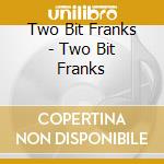 Two Bit Franks - Two Bit Franks cd