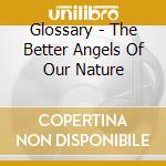 Glossary - The Better Angels Of Our Nature cd musicale di Glossary