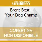 Brent Best - Your Dog Champ cd