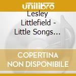 Lesley Littlefield - Little Songs Unabridged cd musicale di Lesley Littlefield