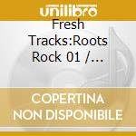 Fresh Tracks:Roots Rock 01 / Various cd