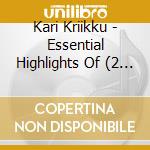 Kari Kriikku - Essential Highlights Of (2 Cd) cd musicale di Miscellanee