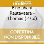 Einojuhani Rautavaara - Thomas (2 Cd) cd