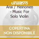 Arai / Heinonen - Music For Solo Violin cd musicale