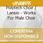 Polytech Choir / Lansio - Works For Male Choir cd