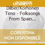 Dilber/Korhonen Timo - Folksongs From Spain Finland cd musicale di Dilber/Korhonen Timo
