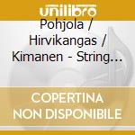 Pohjola / Hirvikangas / Kimanen - String Quartets cd musicale