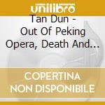 Tan Dun - Out Of Peking Opera, Death And Fire, 'dialogue With Paul Klee' cd musicale