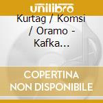 Kurtag / Komsi / Oramo - Kafka Fragments Parts I-Iv cd