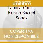 Tapiola Choir - Finnish Sacred Songs cd musicale di Tapiola Choir