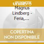 Magnus Lindberg - Feria, Corrente II, Arena cd musicale di Magnus Lindberg