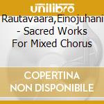 Rautavaara,Einojuhani - Sacred Works For Mixed Chorus cd