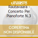 Rautavaara - Concerto Per Pianoforte N.3 cd musicale di Rautavaara