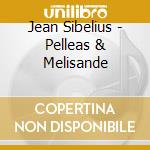 Jean Sibelius - Pelleas & Melisande cd