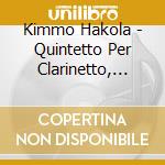 Kimmo Hakola - Quintetto Per Clarinetto, Loco, Capriole cd musicale di Kimmo Hakola