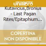 Kutavicius,Bronius - Last Pagan Rites/Epitaphium Temporum