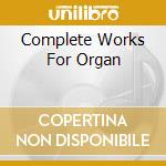 Complete Works For Organ cd musicale