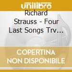 Richard Strauss - Four Last Songs Trv 296, Orchestral Songs cd musicale di Richard Strauss