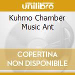 Kuhmo Chamber Music Ant cd musicale di Ondine