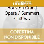 Houston Grand Opera / Summers - Little Women-Opera In Two Acts (2 Cd) cd musicale di Adamo,Mark