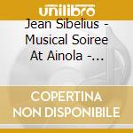 Jean Sibelius - Musical Soiree At Ainola - Works For Violin And Piano cd musicale di Sibelius