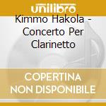 Kimmo Hakola - Concerto Per Clarinetto