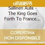 Sallinen Aulis - The King Goes Forth To France - Kamu Okko (2 Cd) cd