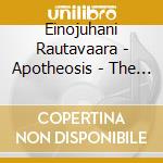 Einojuhani Rautavaara - Apotheosis - The Best Of Einojuhani Rautavaara cd musicale di Einojuha Rautavaara