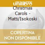 Christmas Carols - Matti/Isokoski cd