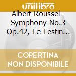 Albert Roussel - Symphony No.3 Op.42, Le Festin De L'araignee cd