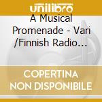 A Musical Promenade - Vari /Finnish Radio Symphony Orchestra, Helsinki Chamber Choir, Helsinki Philharmonic Orchestra, Swedish Radio Symp cd musicale di Miscellanee