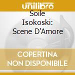 Soile Isokoski: Scene D'Amore cd