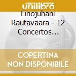 Einojuhani Rautavaara - 12 Concertos (Collectorâ€™s Edition) (4 Cd) cd musicale di Einojuha Rautavaara