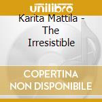 Karita Mattila - The Irresistible cd