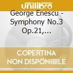 George Enescu - Symphony No.3 Op.21, Ouverture De Concert Op.32 cd