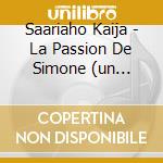 Saariaho Kaija - La Passion De Simone (un Percorso Musicale In Quindici Stazioni)- Salonen Esa-pekka (Sacd) cd