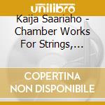 Kaija Saariaho - Chamber Works For Strings, Vol.1 cd musicale di Saariaho Kaija