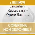 Einojuhani Rautavaara - Opere Sacre Corali: Missa A Cappella, Psalm Of Invocation, Evening Hymn cd musicale di Rautavaara Einojuhani