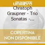 Christoph Graupner - Trio Sonatas - Triosonate cd musicale di Graupner Christoph